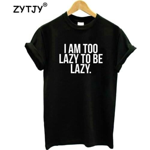 I AM TOO LAZY TO BE LAZY Letters Print Women Tshirt Cotton Funny t Shirt For Lady Girl Top Tee Hipster Tumblr Drop Ship HH-476