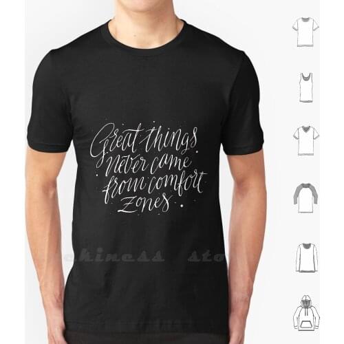 Great Things Never Came From Comfort Zones T Shirt 100% Cotton DIY S-6xl Great Things Never Came From Comfort Zones