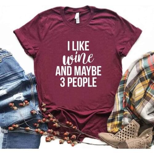 I like wine and maybe 3 people Women Tshirts Cotton Casual Funny t Shirt For Lady Top Tee Hipster 6 Color Drop Ship NA-670