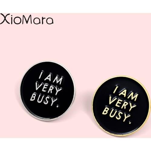 I am very busy Enamel Pin Simple Black Round Badge Office Slogan Jewelry Custom Brooches Lapel Pin For Friends Gifts