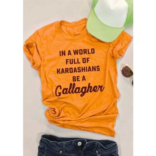 In A World Full Of Kardashians Be A Gallagher T-Shirt 2018 new arrival summer hot sale tshirt camiseta tumblr women shirt- K082