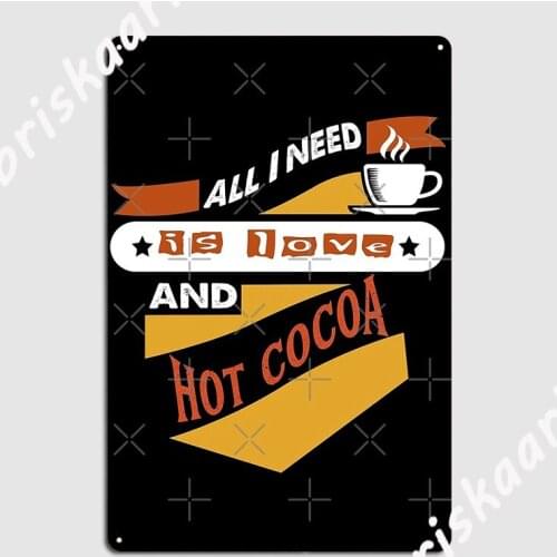 All I Need Is Love And Hot Cocoa Metal Sign Decoration Cinema Living Room Mural Wall Decor Tin sign Posters