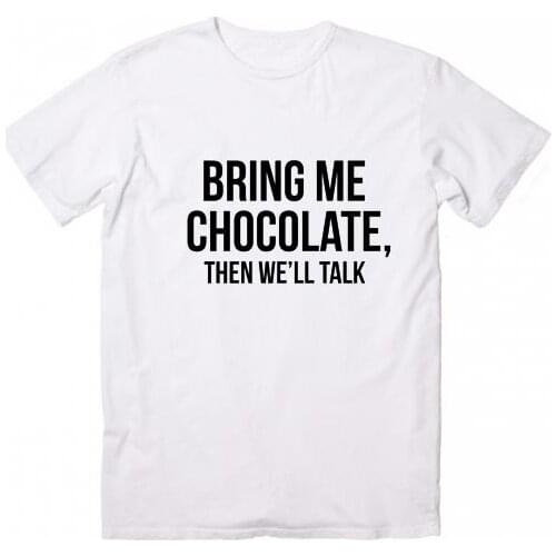 Bring Me Chocolate Then We'll Talk Print Women tshirt Cotton Casual Funny t shirt For Lady Girl Top Tee Hipster Tumblr NA-67