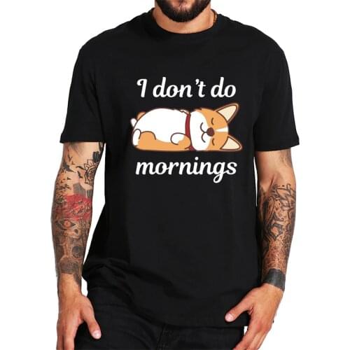 100% Cotton T Shirt I Do Not Do Mornings Corgi Anime Cute Gifts Teen Pattern Print Short Sleeve Tops Tee