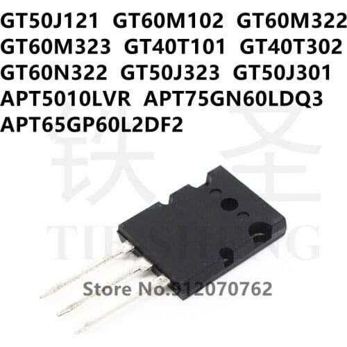 10PCS GT50J121 GT60M102 GT60M322 GT60M323 GT40T101 GT40T302 GT60N322 GT50J323 GT50J301 APT5010LVR APT75GN60LDQ3 APT65GP60L2DF2