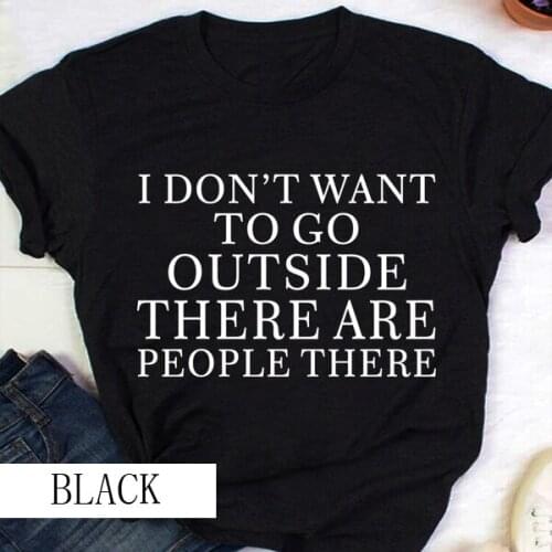I don't want go outside there are people there t shirt women fashion pure cotton slogan quote t shirt grunge tumblr tees-M977
