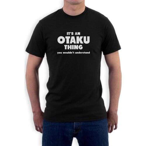 ItS An Otaku Thing You Wouldn'T Understand T-Shirt Manga Fan Anime Brand New 2019 Summer Mens Short Sleeve Cool Casual T Shirts