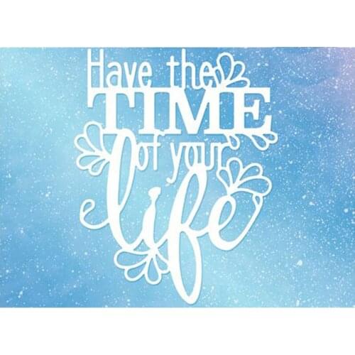 Have Time Of Your Llife Metal Cutting Dies new 2019 for DIY Scrapbooking Embossing Crafts Paper Cards Making die cut mould