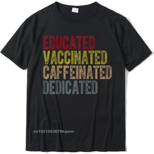 Educated Vaccinated Caffeinated Dedicated Funny Nurses T-Shirt Crazy Boy T Shirts High Quality Cotton Tops Shirts Printed On