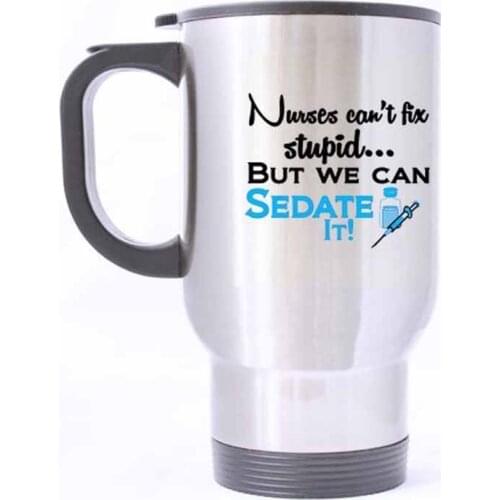 Funny Nurses and doctors gift cup - Nurses Can't Fix Stupid, But We Can Sedate It Mug - 100% Stainless Steel Material Travel Mu