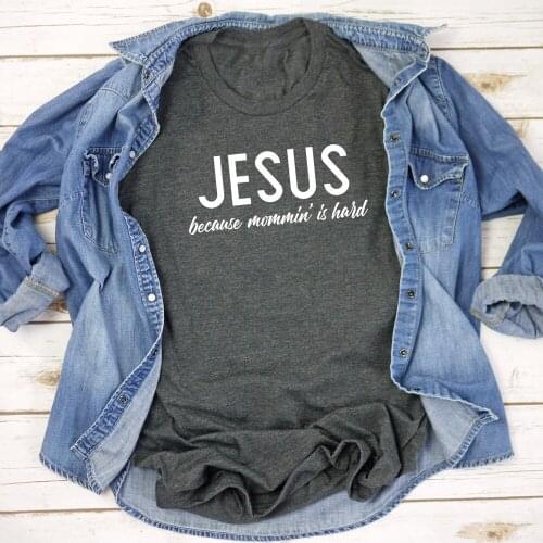 Jesus Because Mommin' Is Hard T-shirt Casual High Quality Women Christian Tees Tops Funny 90s Mom Life Gift Tshirt Drop Shipping