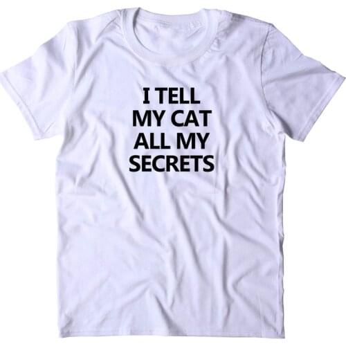 I Tell My Cat All My Secrets Cute Funny tshirt letters T-Shirts women o-neck short sleeve summer Top Tees 100% Cotton For Ladies