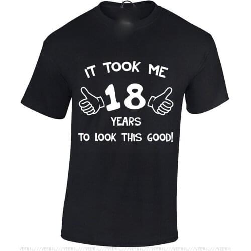 IT TOOK ME 18 YEARS TO LOOK THIS GOOD MENS T SHIRT FUN EIGHTEEN PARTY PRESENT Cool Casual Street T-Shirt Men Unisex New Fashion