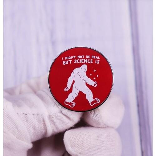 I Might Not Be Real But Science Is Bigfoot and Scientific Enamel pin Brooch