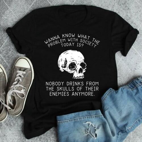 Wanna Know What The Problem With Society Today Is T-shirt Funny Women Hipster Skeleton Drinking Tshirt Tops