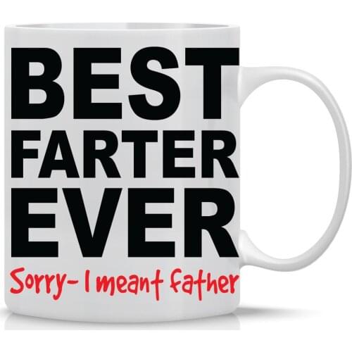 Funny Mug 11Z Oz Best Farter Ever Sorry I Mean Father Perfect Gift