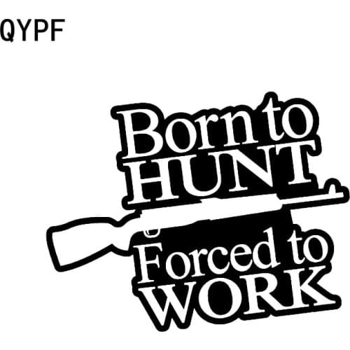 QYPF 15.8CM*12.5CM Funny BORN TO HUNT FORCED TO WORK Vinyl Car-styling Car Sticker Decals C15-2814