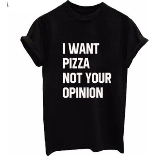 New Arrival Women Tshirt I WANT PIZZA NOT YOUR OPINION Letter Black White Cotton Women T Shirt Tee Tops