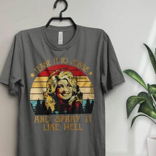 Dolly Parton Tease It To Jesus And Spray It Like Hell Vintage T shirtGift For Dolly Parton Fans Tee I Got the Dolly