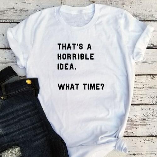 Thats A Horrible Idea What Time Shirt Sayings 2020 Print Funny Womens Tshirt Cool Mom Tees Girls Fashion with