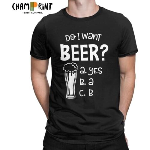 Do I Want A Beer A B C Mens T Shirts Drinker Drink Drinking Fashion Tees Short Sleeve T-Shirt Pure Cotton Adult Clothing
