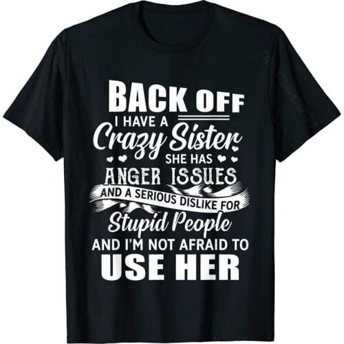 Back Off I Have A Crazy Sister T-Shirt Faddish Summer Tshirts Cotton Man Tops Shirt Summer