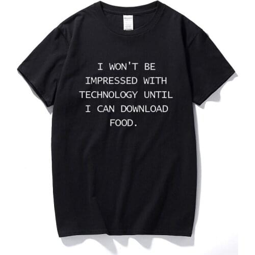 Camisetas hombre Funny t shirts I Won't Be Impressed With Technology Until I Can Download Food Top Cotton Short sleeve T-shirt