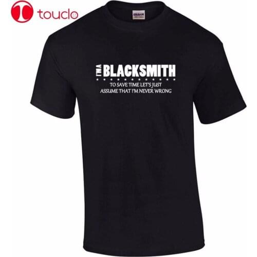 2020 Hot Sale Super Casual T-Shirt I'M A Blacksmith I'M Never Wrong Funny Humor Occupation Mens Tee Shirt Womens Hawaiian Shirt