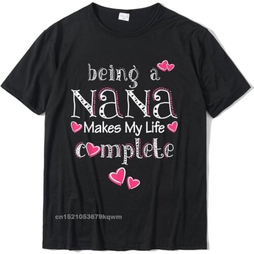 Being A Nana Make My Life Complete T-Shirt Tees Special Comfortable Cotton Mens T Shirts Comfortable