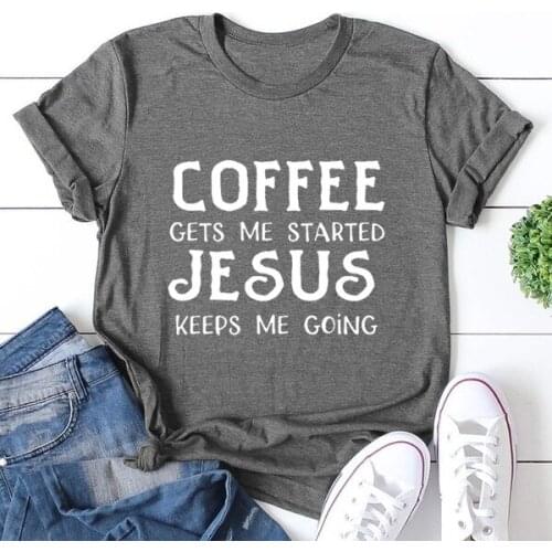 Coffee Gets Me Started Jesus Keeps Me Going Women Funny t shirt cute slogan grunge tumblr party hipster tees young religion top