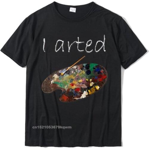 I Arted T-Shirt - Funny Art Shirt - Adult Boys Women Casual Tops Tees For Men Cotton Tshirts Printing Company