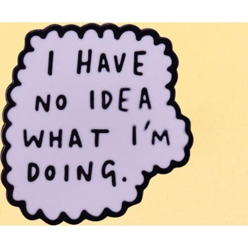 I Have No Idea What I`m Doing Enamel Pins Black And White Art Metal Cartoon Brooch Men Women Fashion Jewelry Gifts Lapel Badges