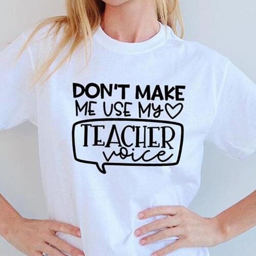 Don’t Make Me Use My Teacher Voice T Shirt Women Short Sleeve O Neck Tshirt Summer Tee Tops Female Camisetas Mujer