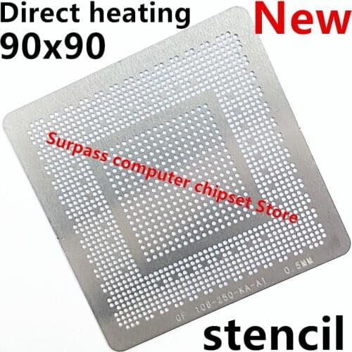 Direct heating 90*90 N11E-GE-A1 N11E-GS-A1 N12E-GS-A1 GF116-150-A1 GF116-610-A1 GF116-400-A1 Stencil