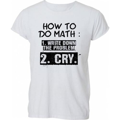 2019 Summer Fashion Hot Sale Men T Shirt How to Do Math Write Problem Then Cry T Shirt Tshirt Mens Womens Gift