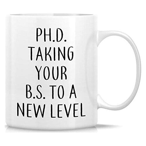 Funny Mug PhD Taking Your BS To A New Level 11 Oz Ceramic Coffee Mug
