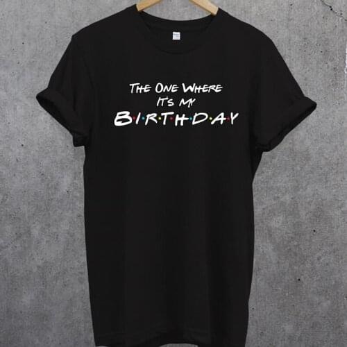 The One Where Its My Birthday Famale Party Gift Summer Fashion Unisex Grpahic Tshirt Streetwear Tops Friends Tv Shows Clothing