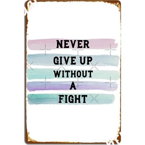 Never Give Up Without A Fight Metal Sign Wall Decor Club Bar Designing Wall Cave Tin Sign Poster