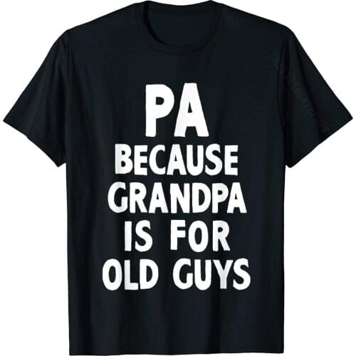 Pa Because Grandpa Is For Old Guys Funny Gift Christmas T-Shirt Normal Top T-Shirts Funny Tops Shirt Cotton Men Fitness Tight