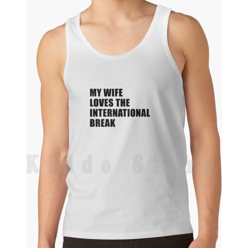 My Wife Loves The International Break Fpl Black Design Tank Tops Vest 100% Cotton Fpl Fantasy Premier Football