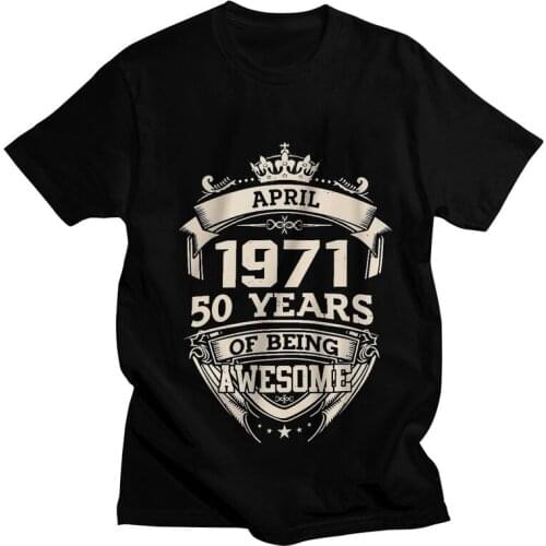 April 1971 50 Years Of Being Awesome T Shirt for Men Cotton T-shirt Tshirt Short Sleeve 50th Birthday Anniversary Tees Tops