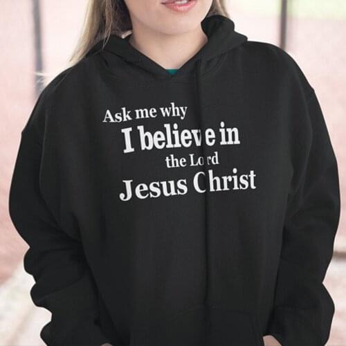 Ask Me Why I Believe In The Lord Jesus Christ Hoodies Men Women Black Long Sleeve Sweatshirts Casual High Street Style Pullovers