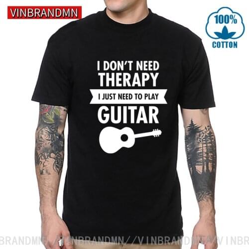 I Don't Need Therapy I Just Need To Play Guitar T Shirt Hip Hop Tshirt Mens Leisure Clothing Camisetas Casual Guitarist T-shirts