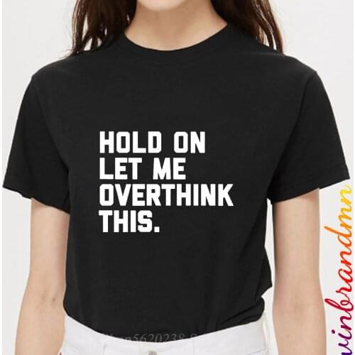 Hold On Let Me Overthink This T shirts Women Funny Quote T-shirt Basic Tee shirt Summer Bottom tshirt Tops Tees Camiseta Mujer