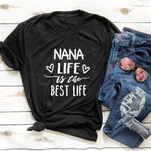 Nana Best Life Funny T Shirts Women T-shirt Loose Camiseta Mujer Short Sleeve Cotton Tshirt Women Black White Tee Shirt Femme