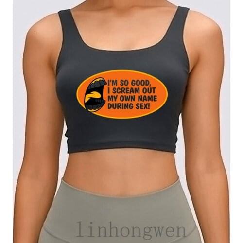 Im So Good I Scream Out My Own Name During Sex Women Tank Top New Style Cotton S-XL Crop Top