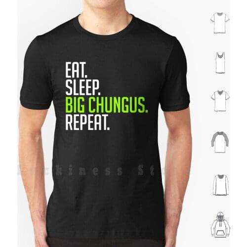 Eat Sleep Big Chungus Shirt Funny Meme T Shirt T Shirt Print 100% Cotton New Cool Tee Big Chungus Chungus Big Funny