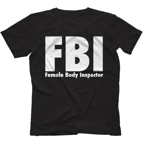 FBI Female Body Inspector T-Shirt Men Cotton Short Sleeve O-neck T Shirt Funny Gift Tshirt Casual Tees Streetwear
