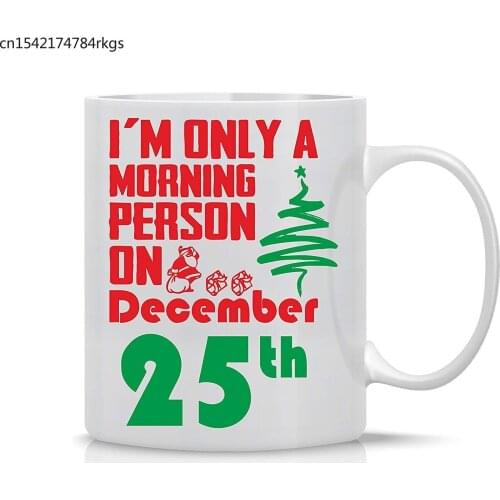 I'm Only A Morning Person on December 25th - Funny Christmas Mug 11OZ Coffee Mug Gift