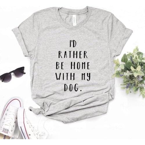 I'd Rather Be Home With My Dog Women Tshirts Cotton Casual Funny t Shirt For Lady Top Tee Hipster 6 Color Drop Ship NA-597